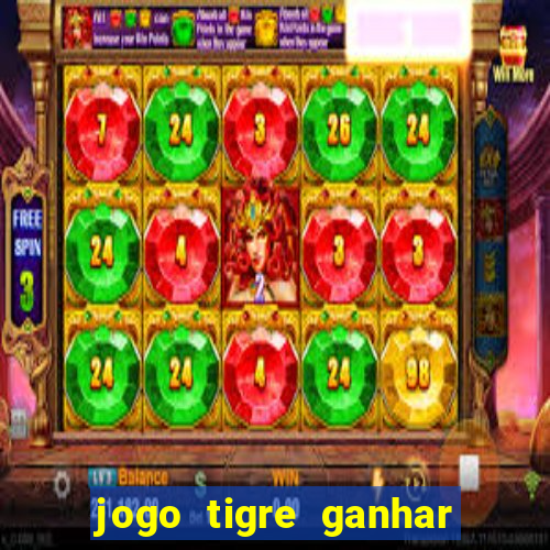 jogo tigre ganhar dinheiro de verdade